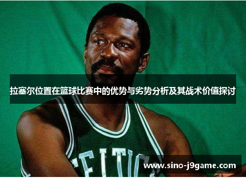 拉塞尔位置在篮球比赛中的优势与劣势分析及其战术价值探讨