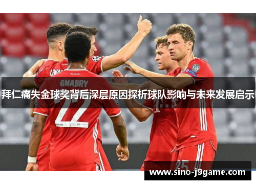 拜仁痛失金球奖背后深层原因探析球队影响与未来发展启示