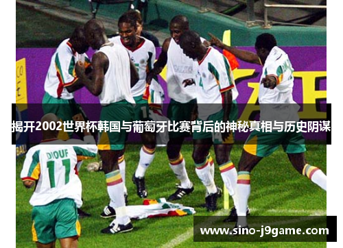 揭开2002世界杯韩国与葡萄牙比赛背后的神秘真相与历史阴谋