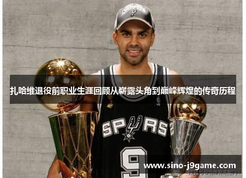 扎哈维退役前职业生涯回顾从崭露头角到巅峰辉煌的传奇历程