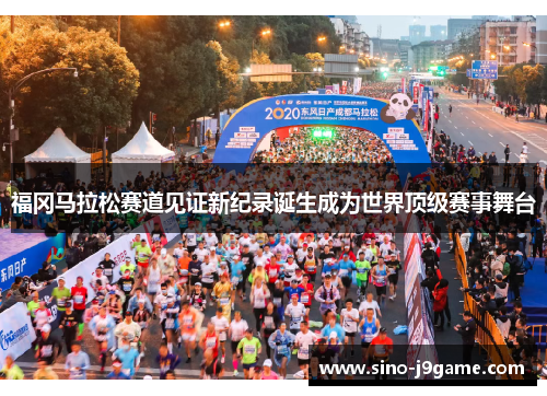 福冈马拉松赛道见证新纪录诞生成为世界顶级赛事舞台