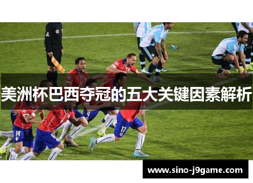 美洲杯巴西夺冠的五大关键因素解析 美洲杯巴西夺冠的五大关键因素解析