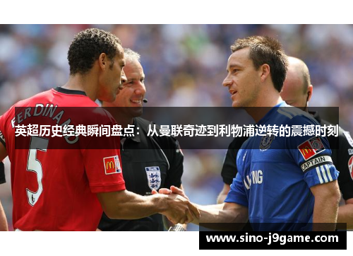 英超历史经典瞬间盘点：从曼联奇迹到利物浦逆转的震撼时刻