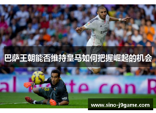巴萨王朝能否维持皇马如何把握崛起的机会