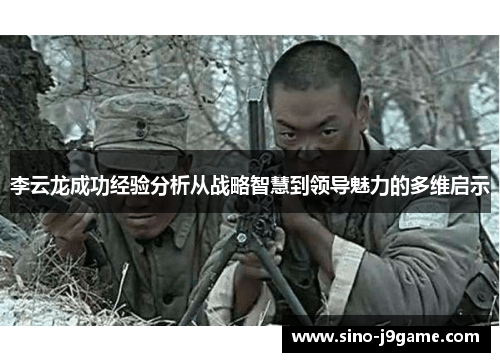 李云龙成功经验分析从战略智慧到领导魅力的多维启示