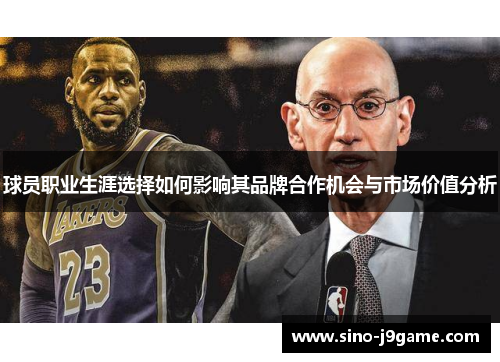 球员职业生涯选择如何影响其品牌合作机会与市场价值分析